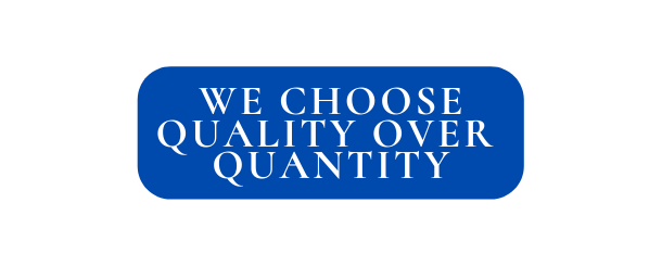 WE CHOOSE QUALITY OVER QUANTITY